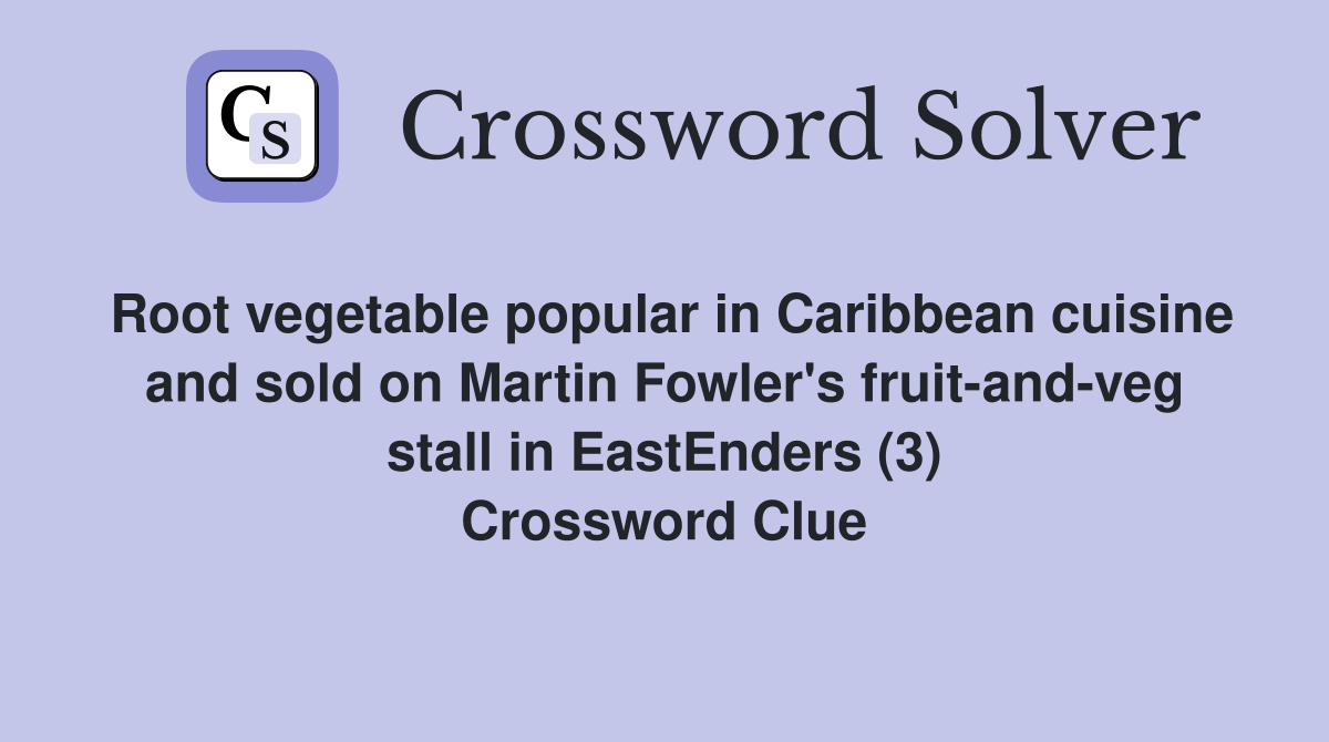 Root vegetable popular in Caribbean cuisine and sold on Martin Fowler's fruit-and-veg stall in EastEnders (3) Crossword Clue