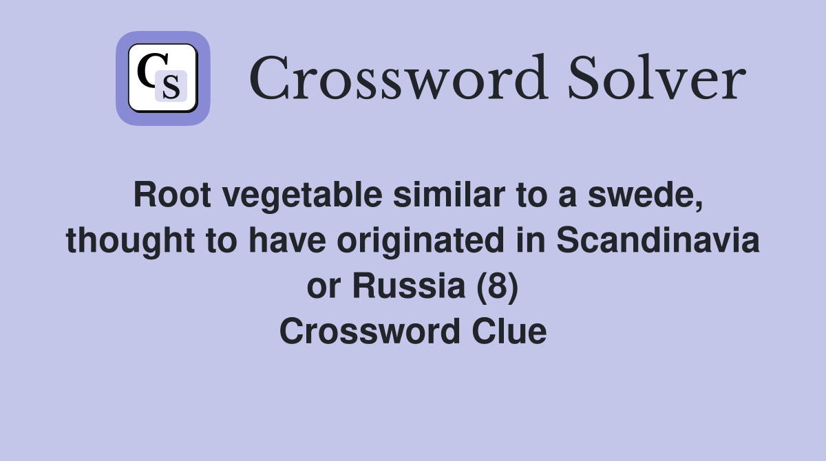 Root vegetable similar to a swede, thought to have originated in Scandinavia or Russia (8) Crossword Clue
