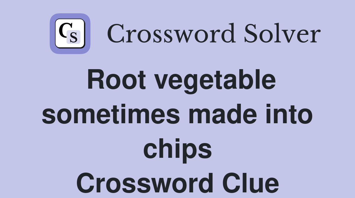 Root vegetable sometimes made into chips Crossword Clue