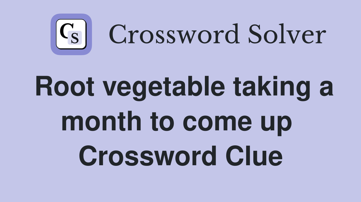 Root vegetable taking a month to come up  Crossword Clue