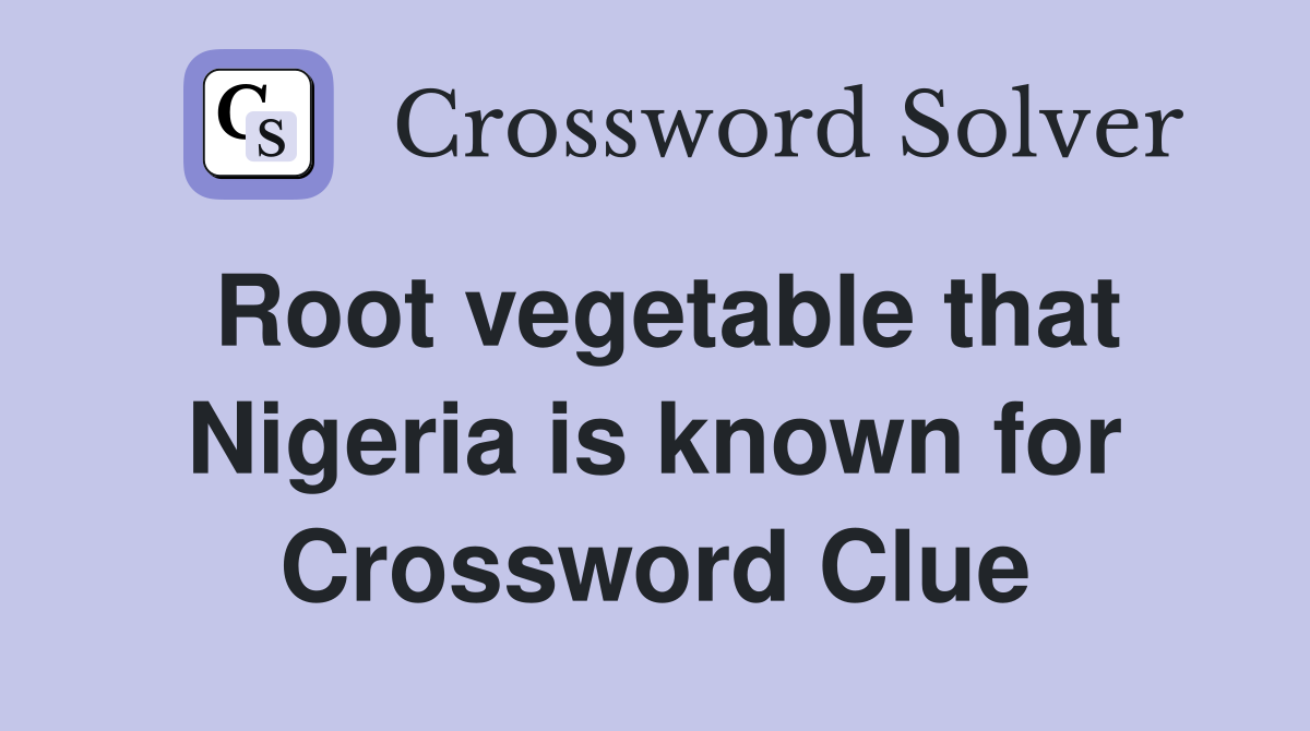 Root vegetable that Nigeria is known for Crossword Clue