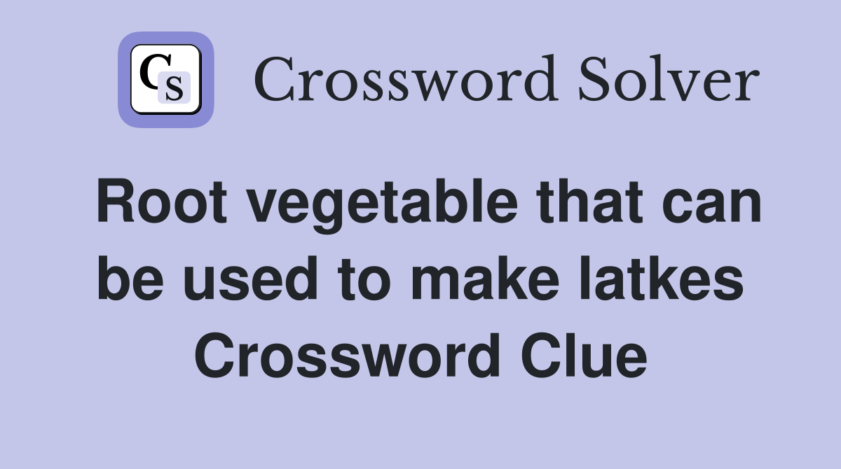 Root vegetable that can be used to make latkes Crossword Clue