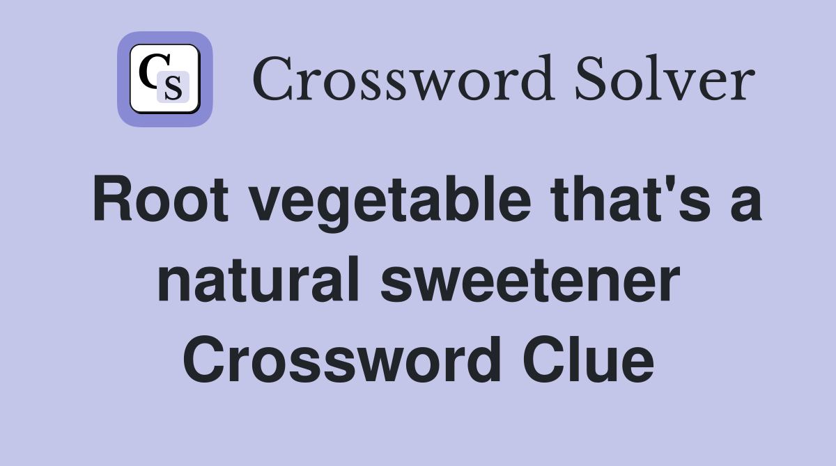 Root vegetable that's a natural sweetener Crossword Clue