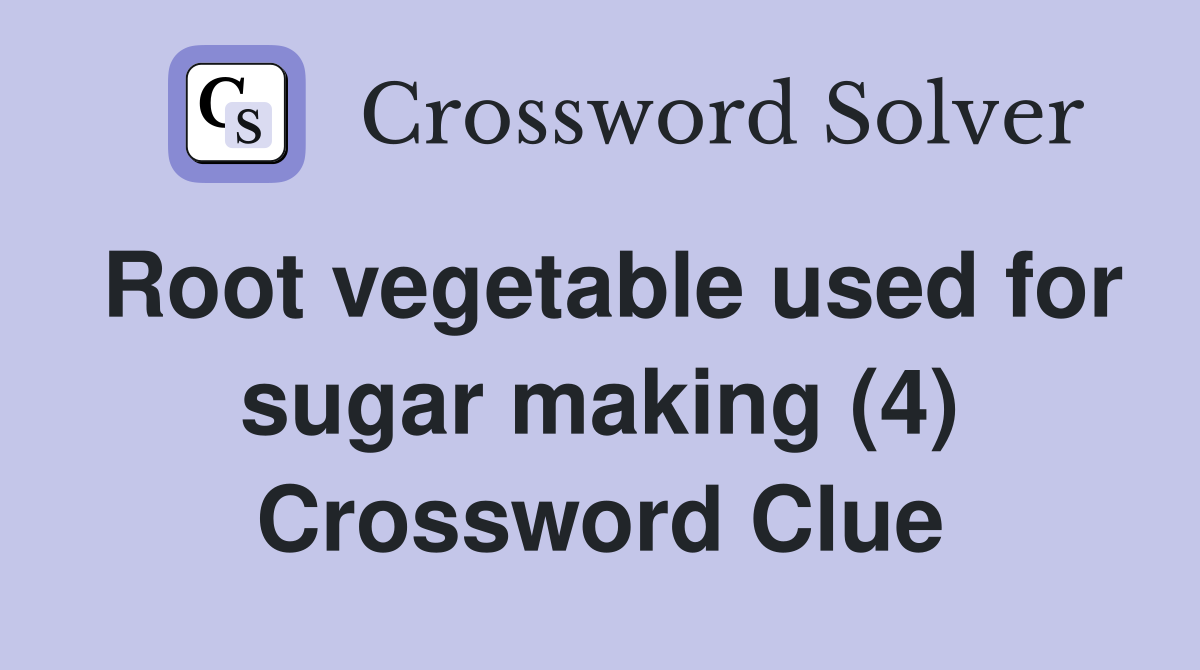 Root vegetable used for sugar making (4) Crossword Clue