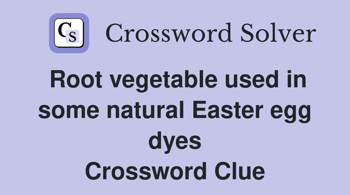 Root vegetable used in some natural Easter egg dyes Crossword Clue