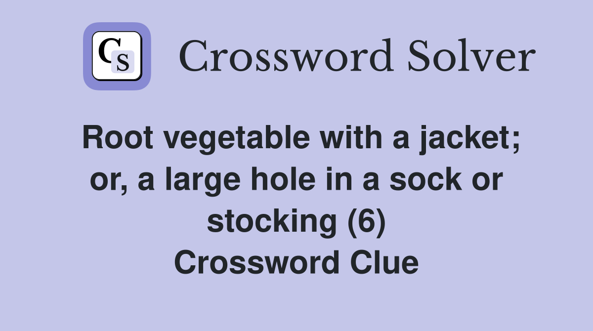 Root vegetable with a jacket; or, a large hole in a sock or stocking (6) Crossword Clue