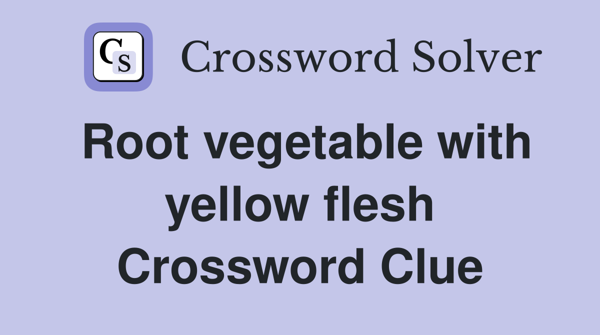 Root vegetable with yellow flesh Crossword Clue