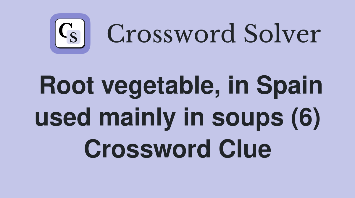 Root vegetable, in Spain used mainly in soups (6) Crossword Clue