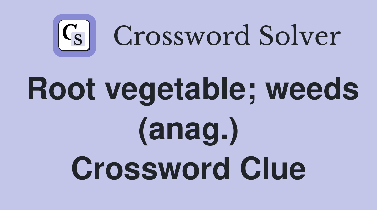 Root vegetable; weeds (anag.) Crossword Clue