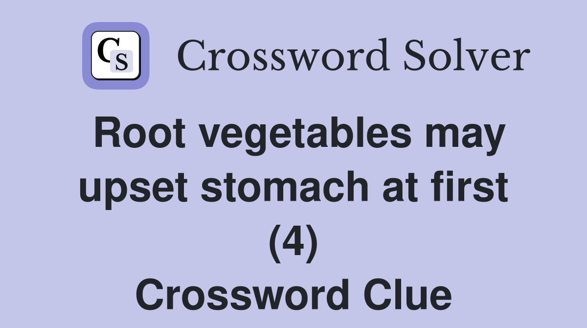 Root vegetables may upset stomach at first (4) Crossword Clue