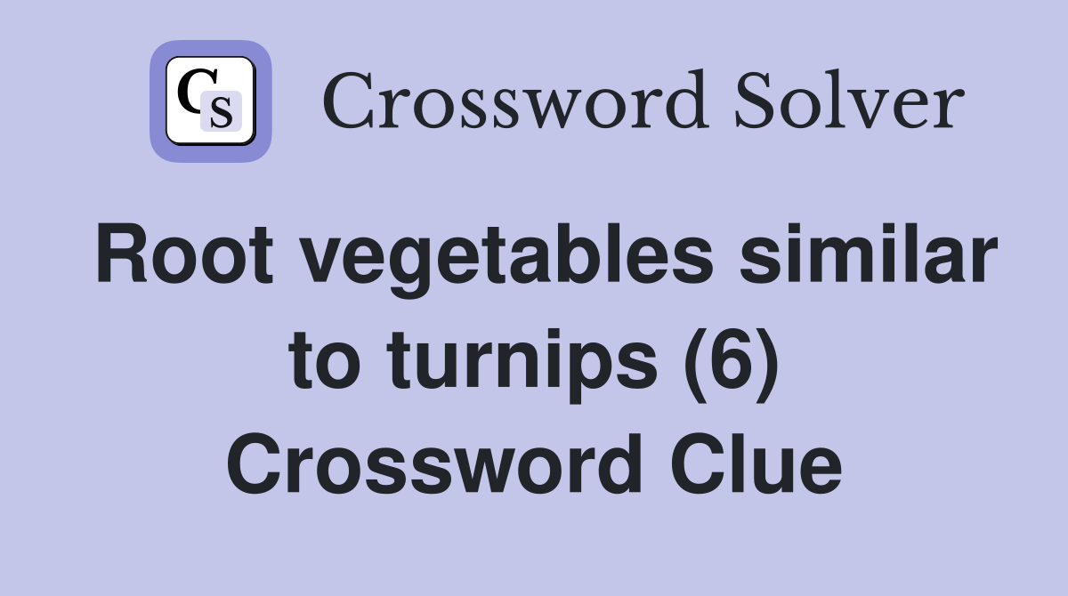 Root vegetables similar to turnips (6) Crossword Clue