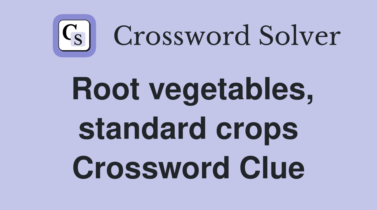 Root vegetables, standard crops Crossword Clue