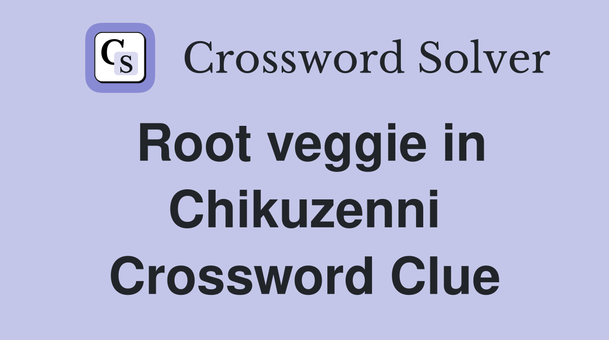 Root veggie in Chikuzenni Crossword Clue