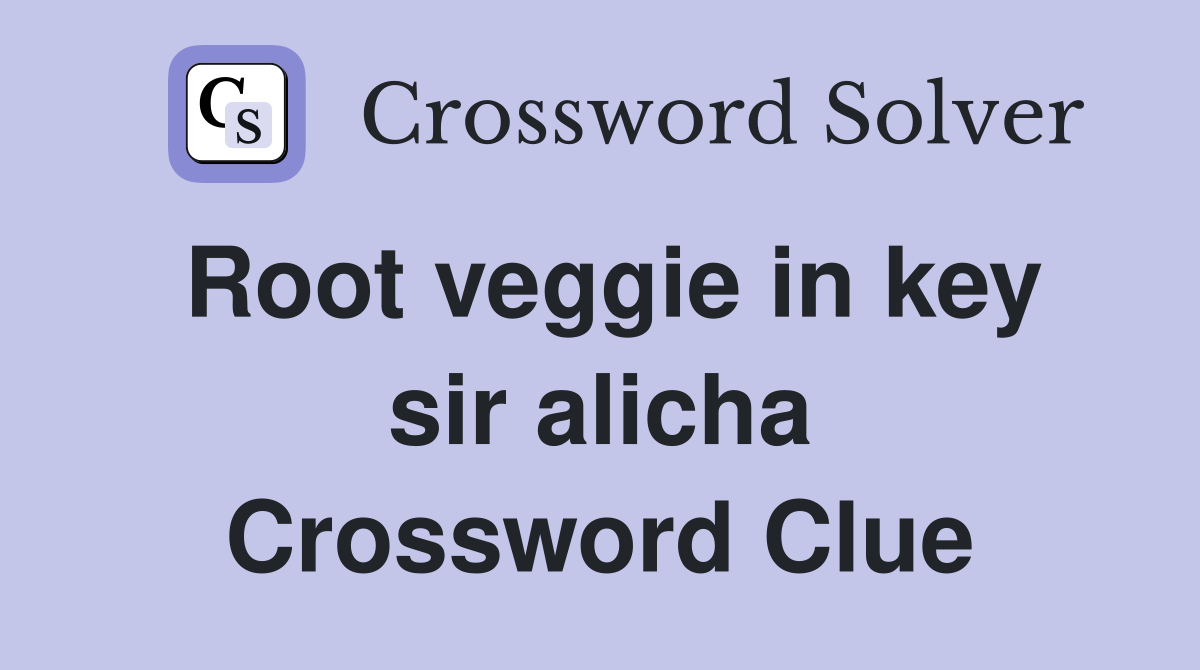 Root veggie in key sir alicha Crossword Clue