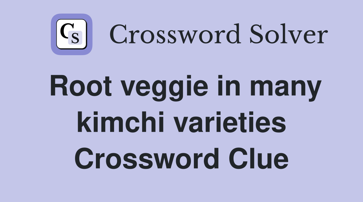 Root veggie in many kimchi varieties Crossword Clue