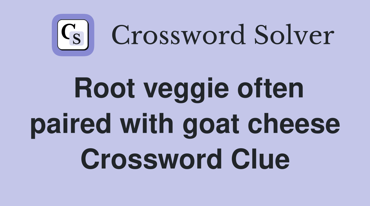 Root veggie often paired with goat cheese Crossword Clue