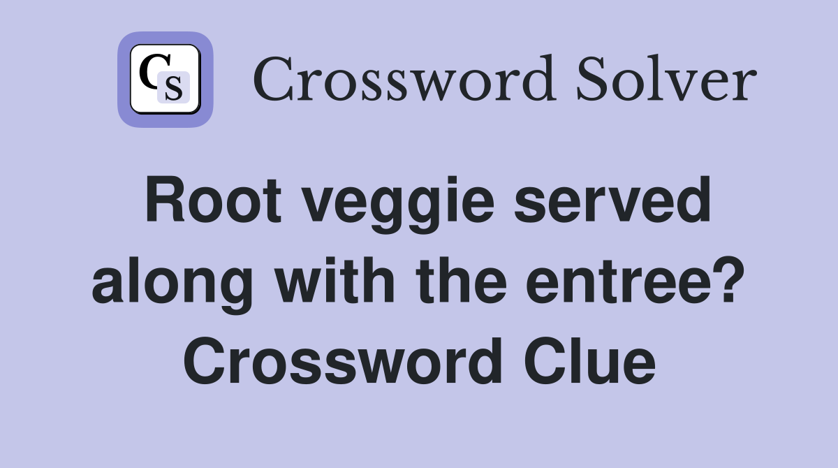 Root veggie served along with the entree? Crossword Clue