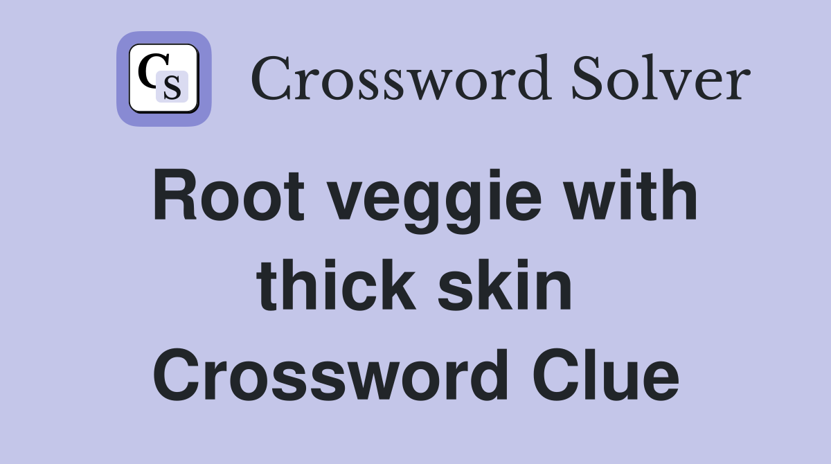 Root veggie with thick skin Crossword Clue