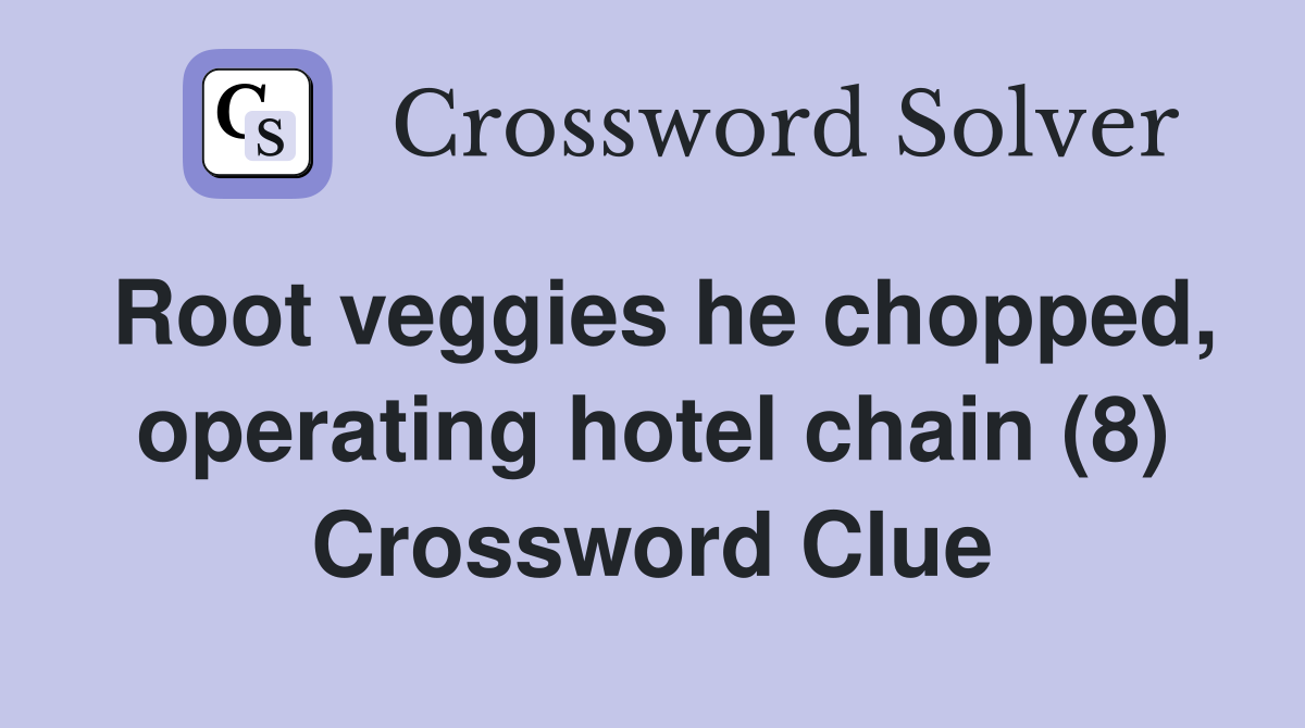 Root veggies he chopped, operating hotel chain (8) Crossword Clue