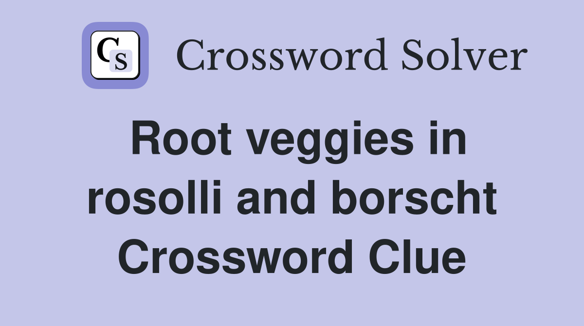 Root veggies in rosolli and borscht Crossword Clue