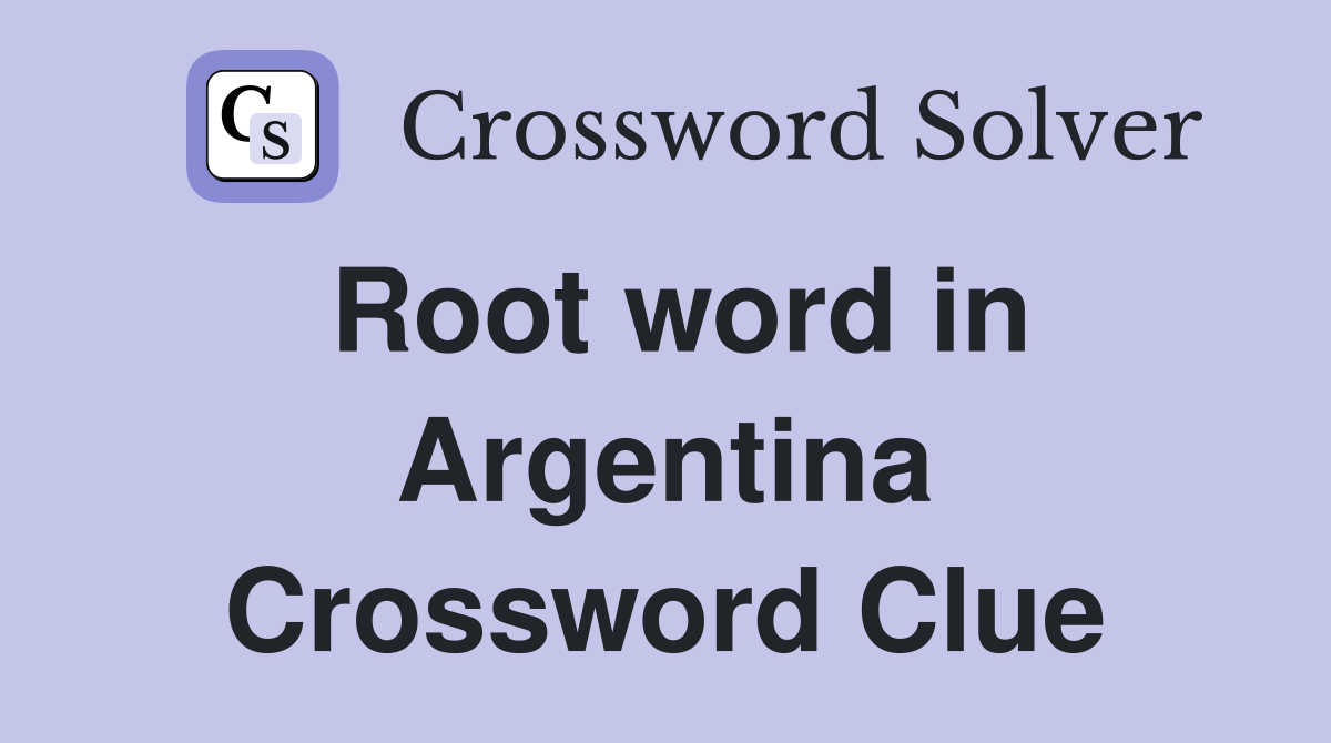 Root word in Argentina Crossword Clue
