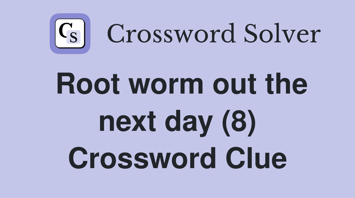 Root worm out the next day (8) Crossword Clue