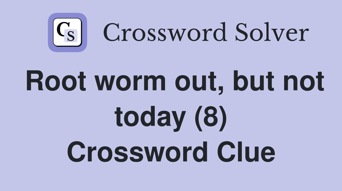 Root worm out, but not today (8) Crossword Clue