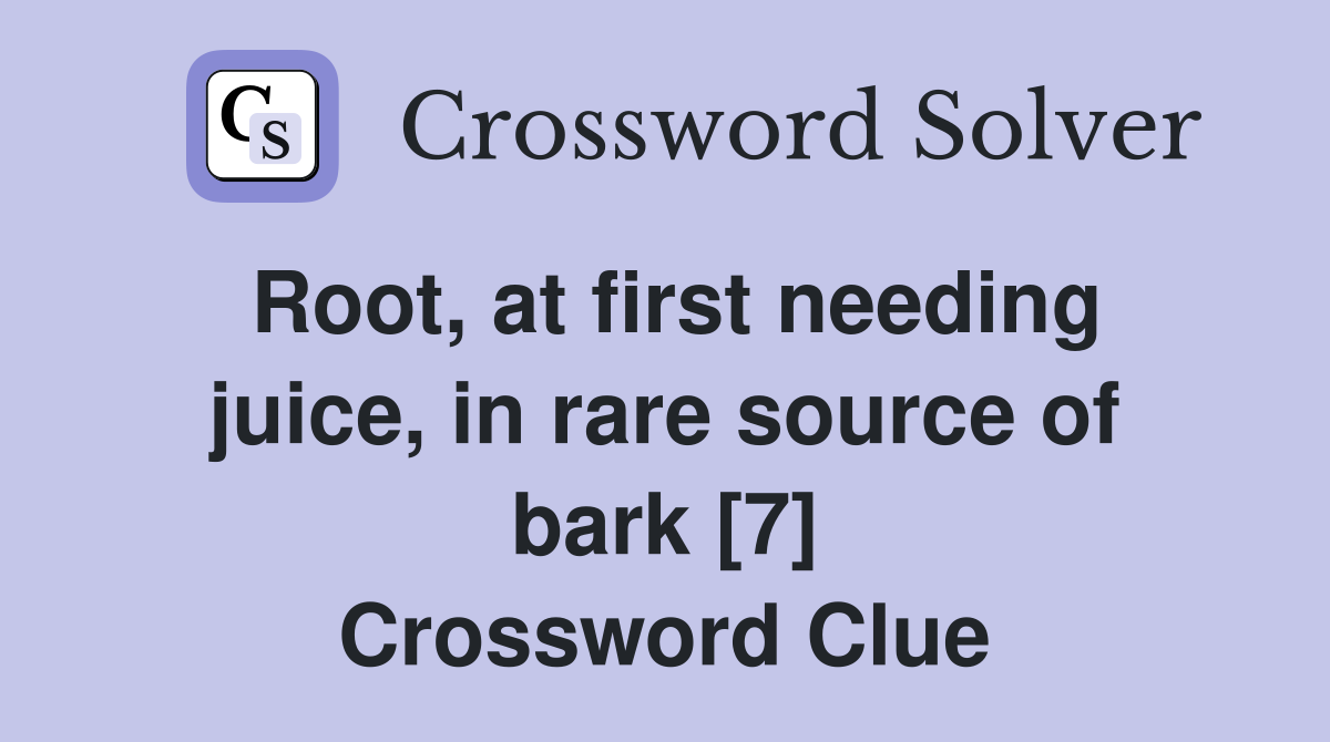 Root, at first needing juice, in rare source of bark [7] Crossword Clue