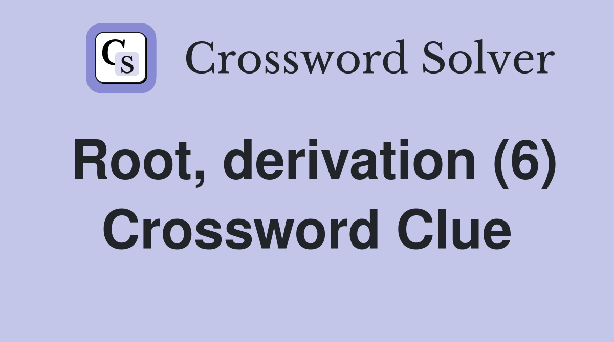 Root, derivation (6) Crossword Clue