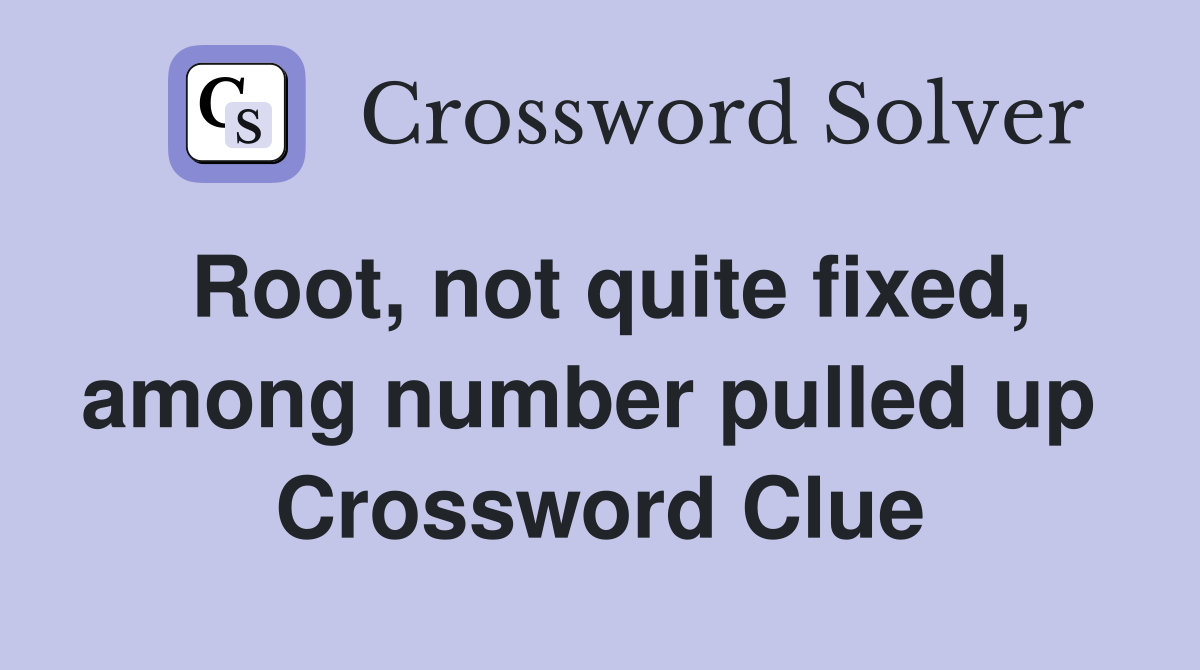 Root, not quite fixed, among number pulled up  Crossword Clue