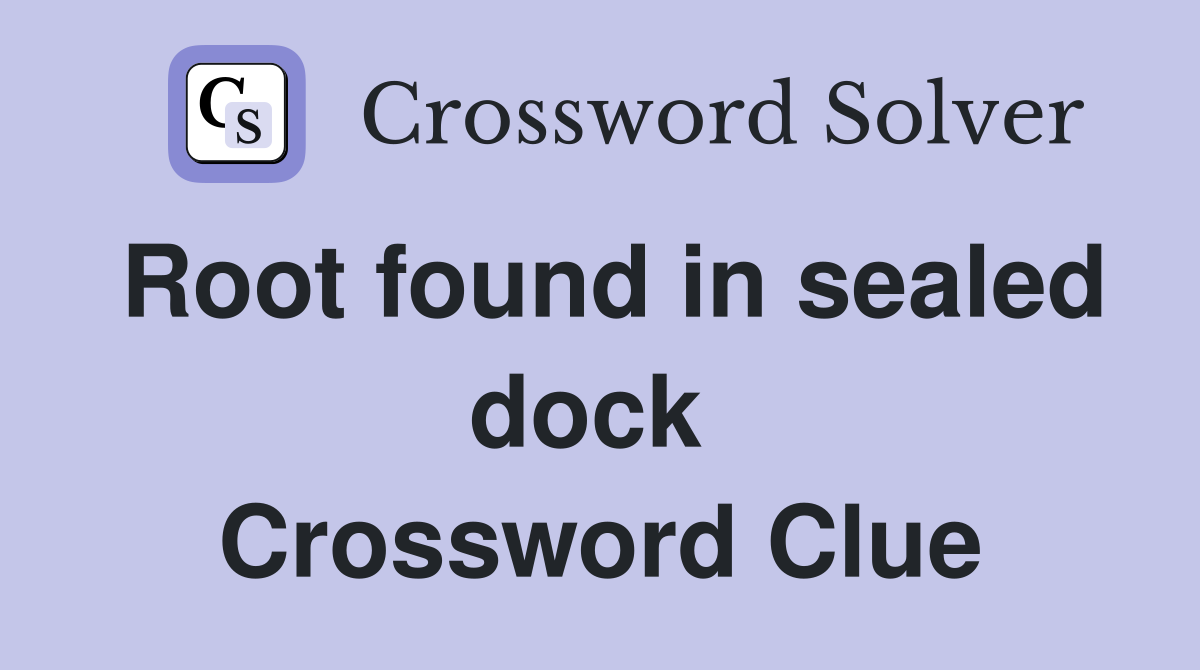 Root found in sealed dock  Crossword Clue