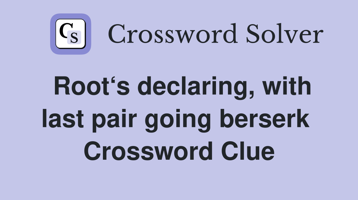 Root‘s declaring, with last pair going berserk  Crossword Clue