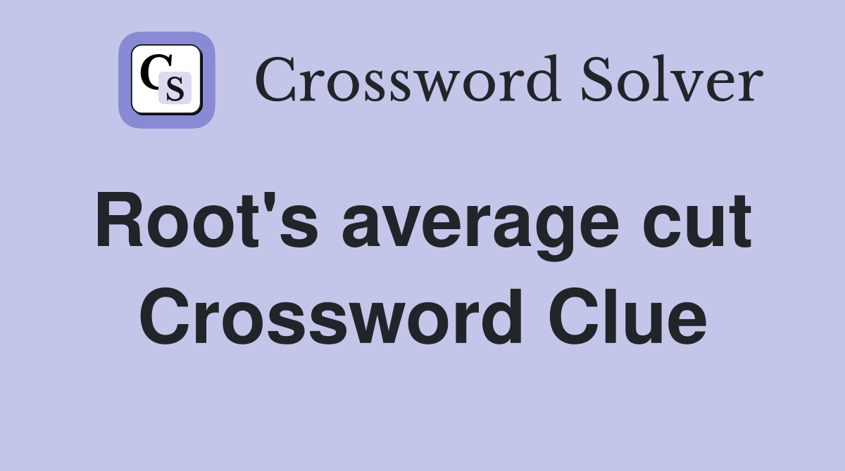 Root's average cut  Crossword Clue
