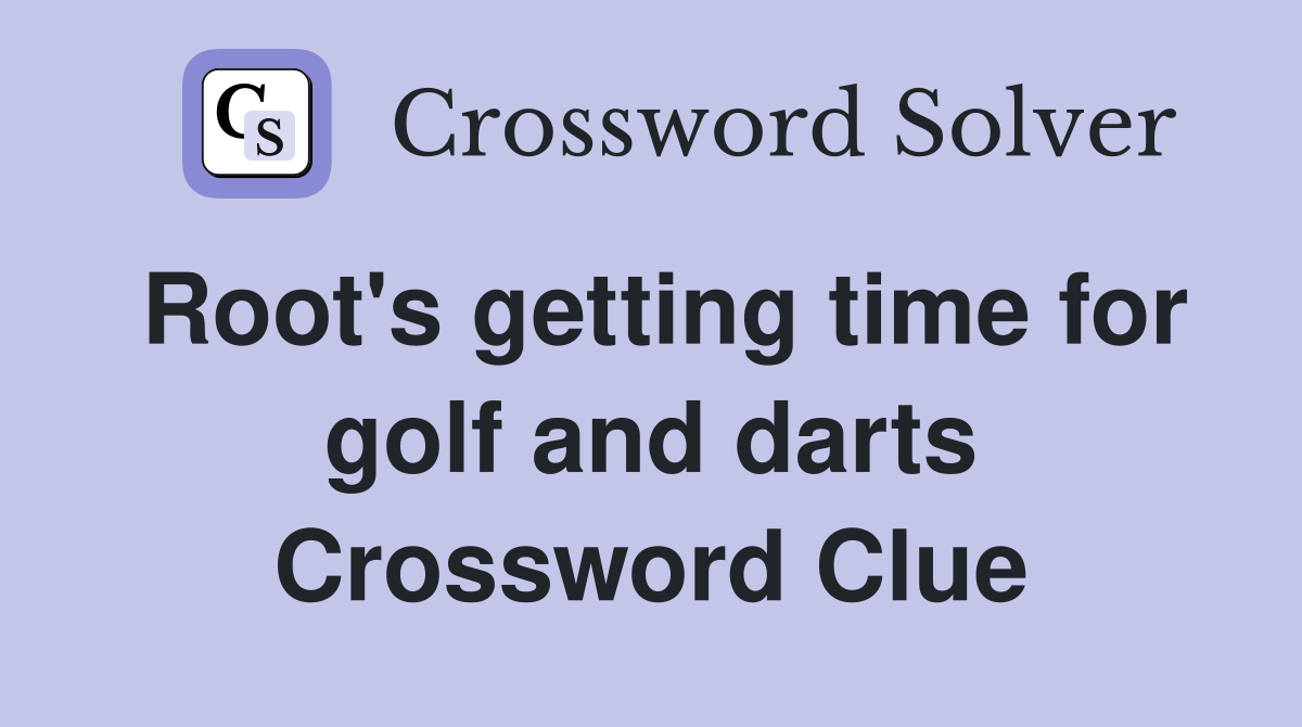 Root's getting time for golf and darts Crossword Clue