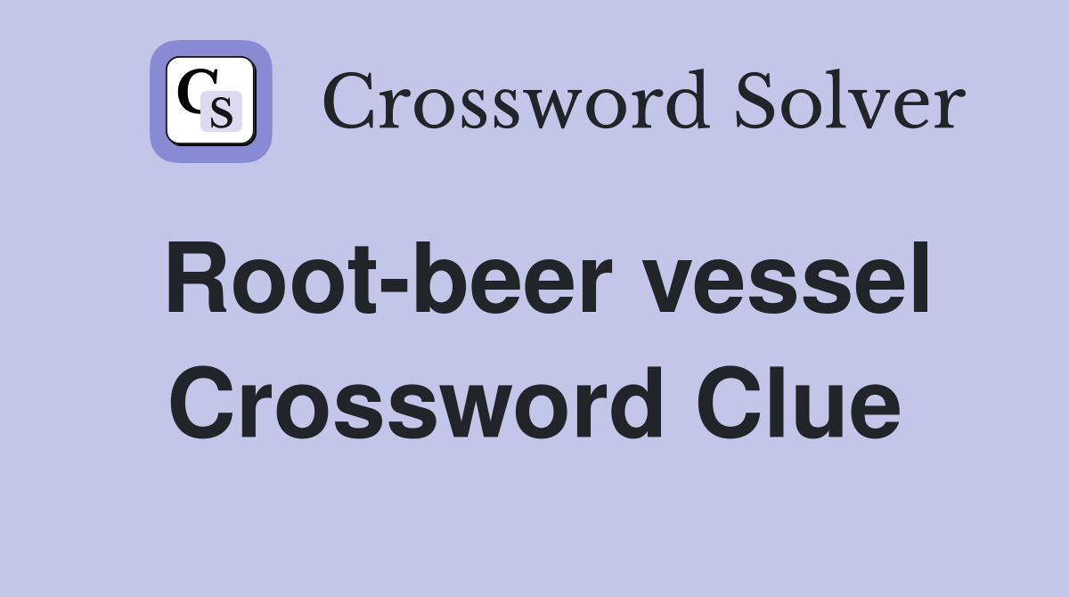 Root-beer vessel Crossword Clue