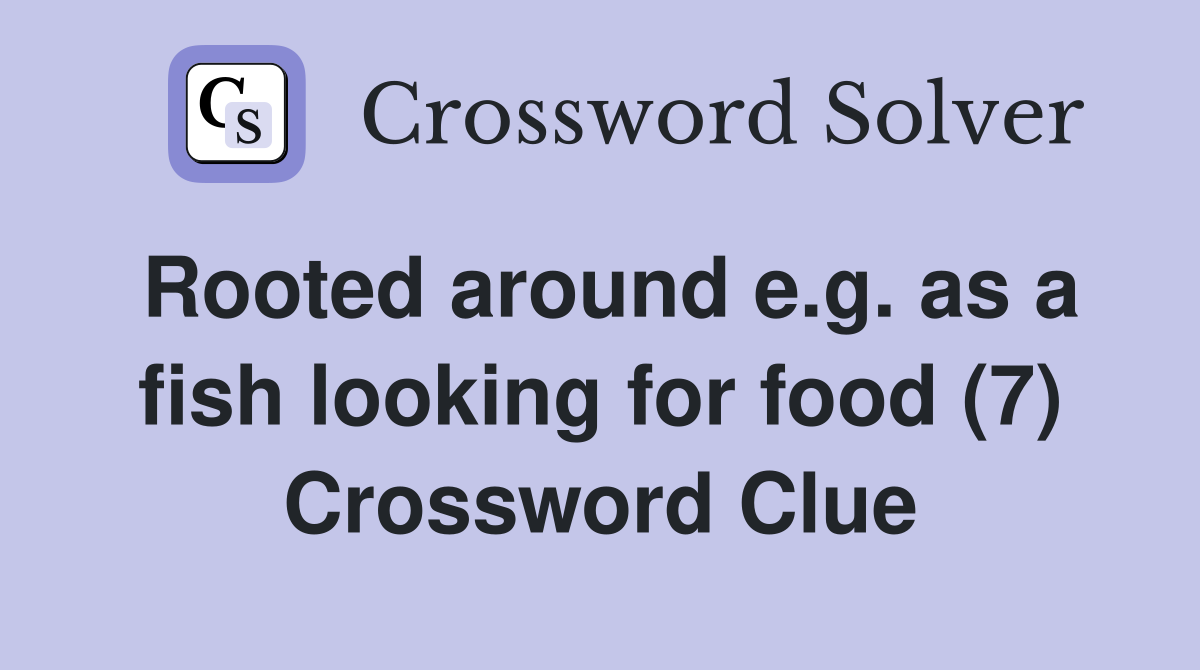 Rooted around e.g. as a fish looking for food (7) Crossword Clue