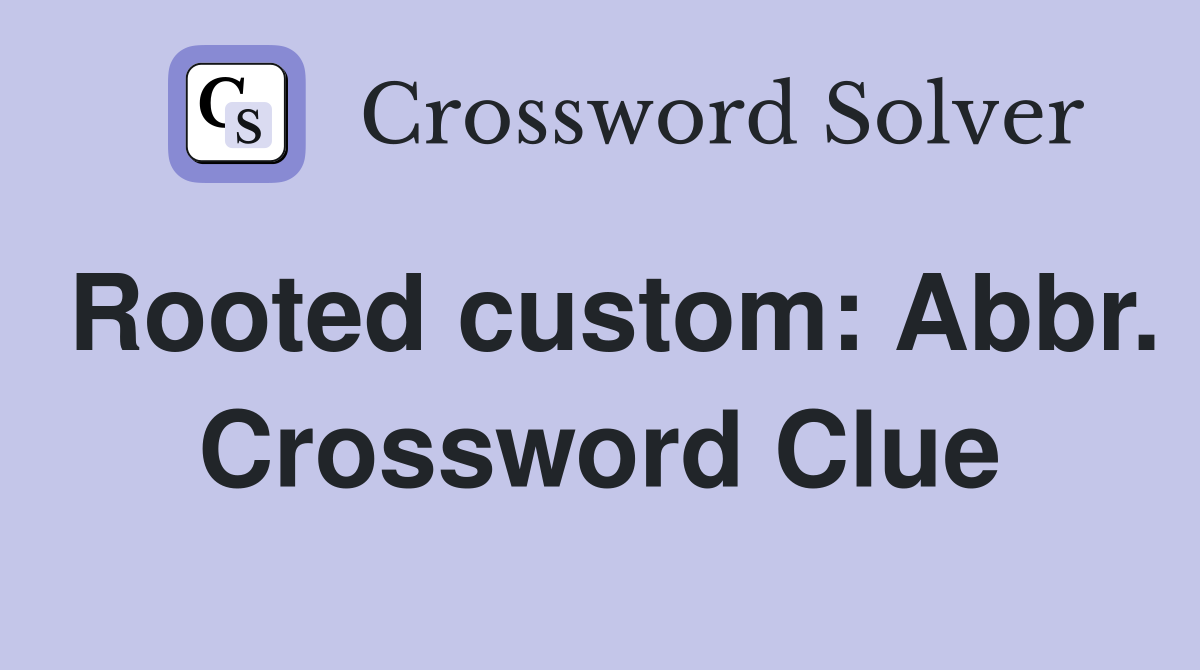 Rooted custom: Abbr. Crossword Clue