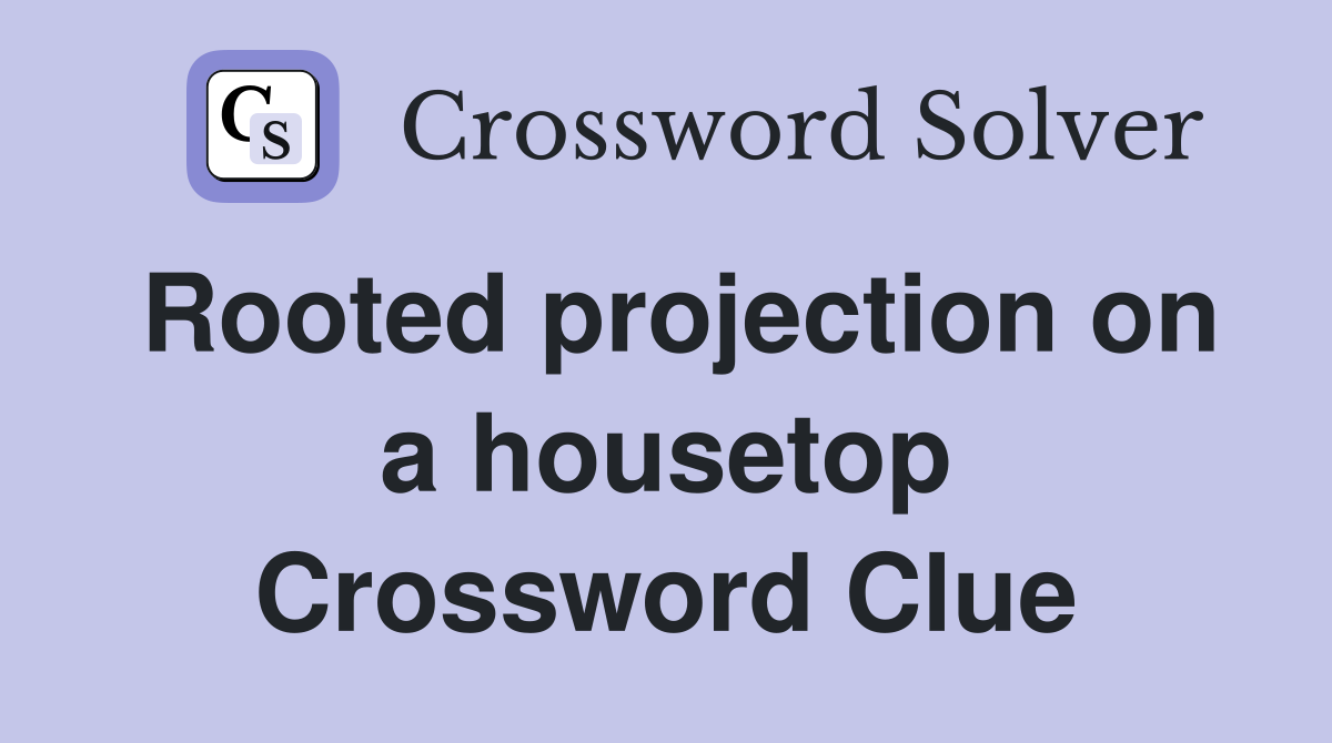 Rooted projection on a housetop Crossword Clue