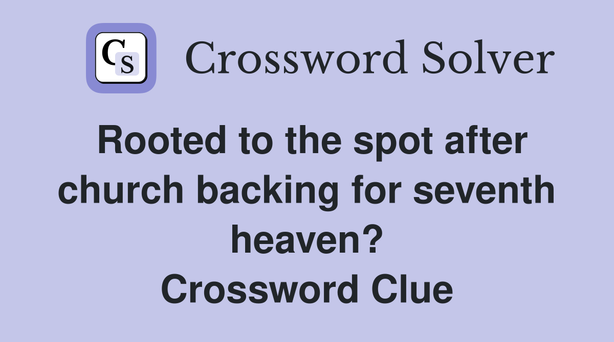 Rooted to the spot after church backing for seventh heaven? Crossword Clue