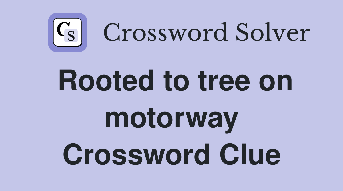 Rooted to tree on motorway Crossword Clue