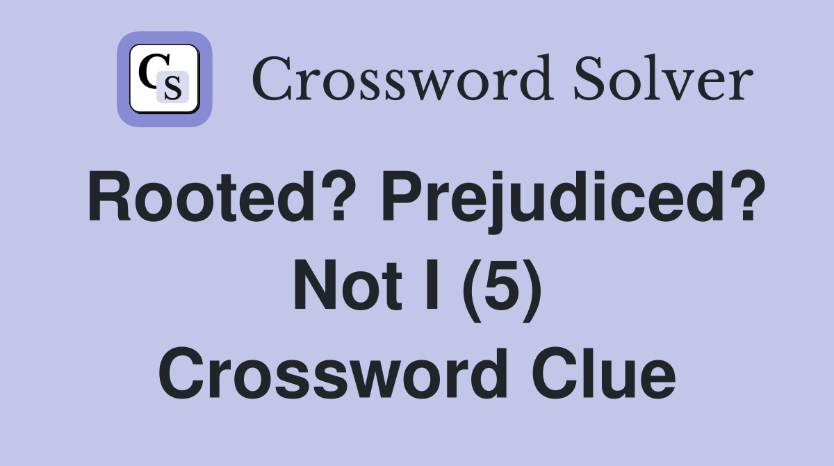 Rooted? Prejudiced? Not I (5) Crossword Clue