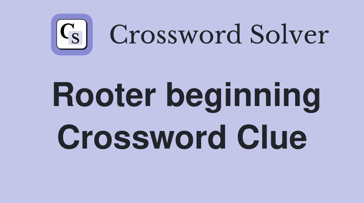 Rooter beginning Crossword Clue
