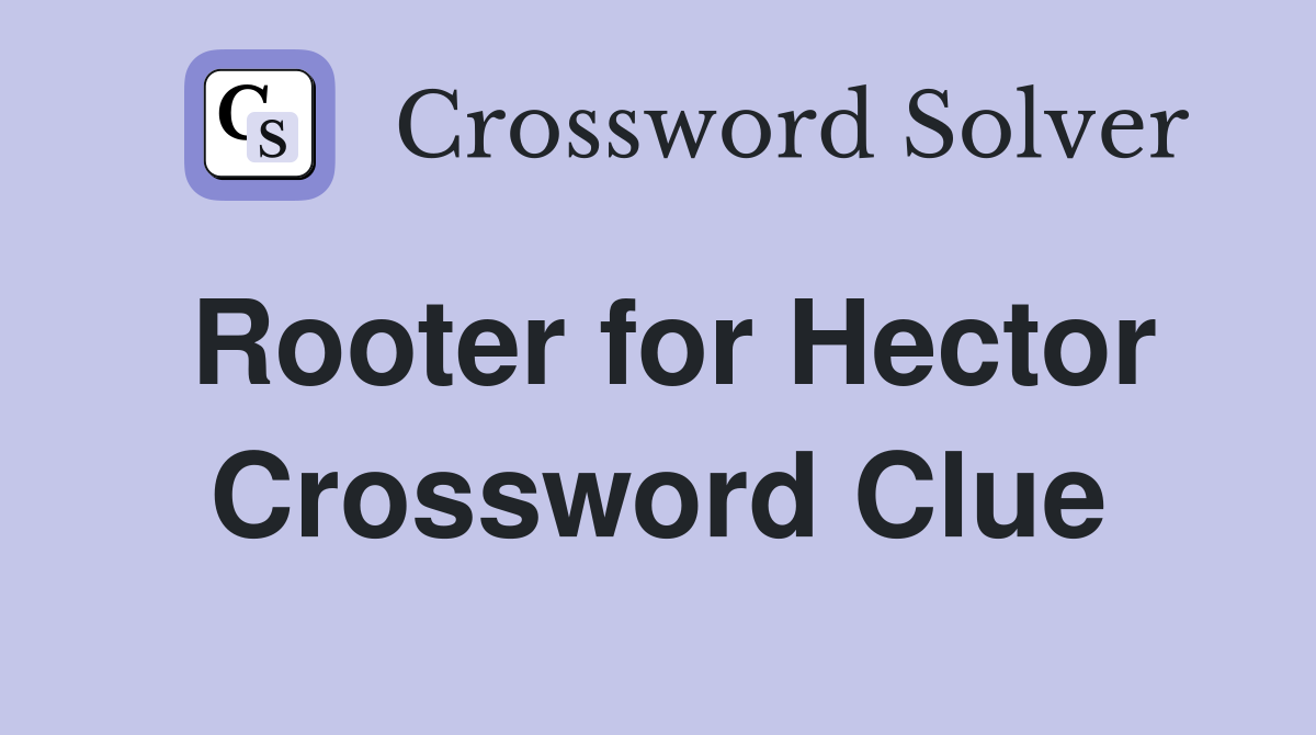 Rooter for Hector Crossword Clue