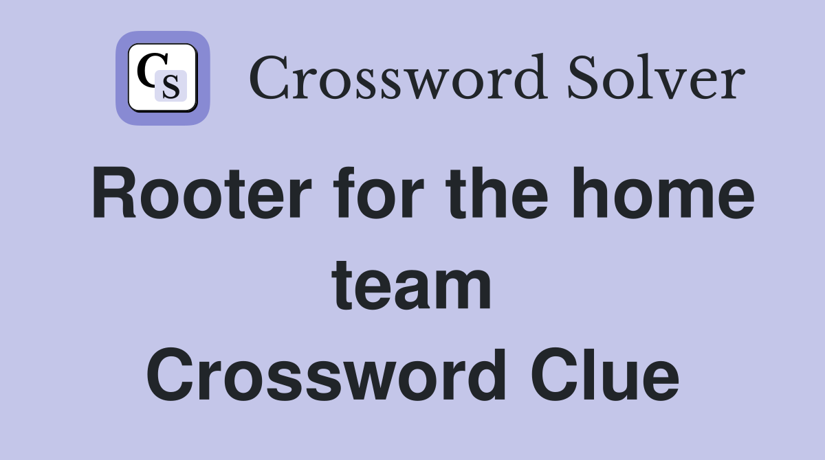 Rooter for the home team Crossword Clue