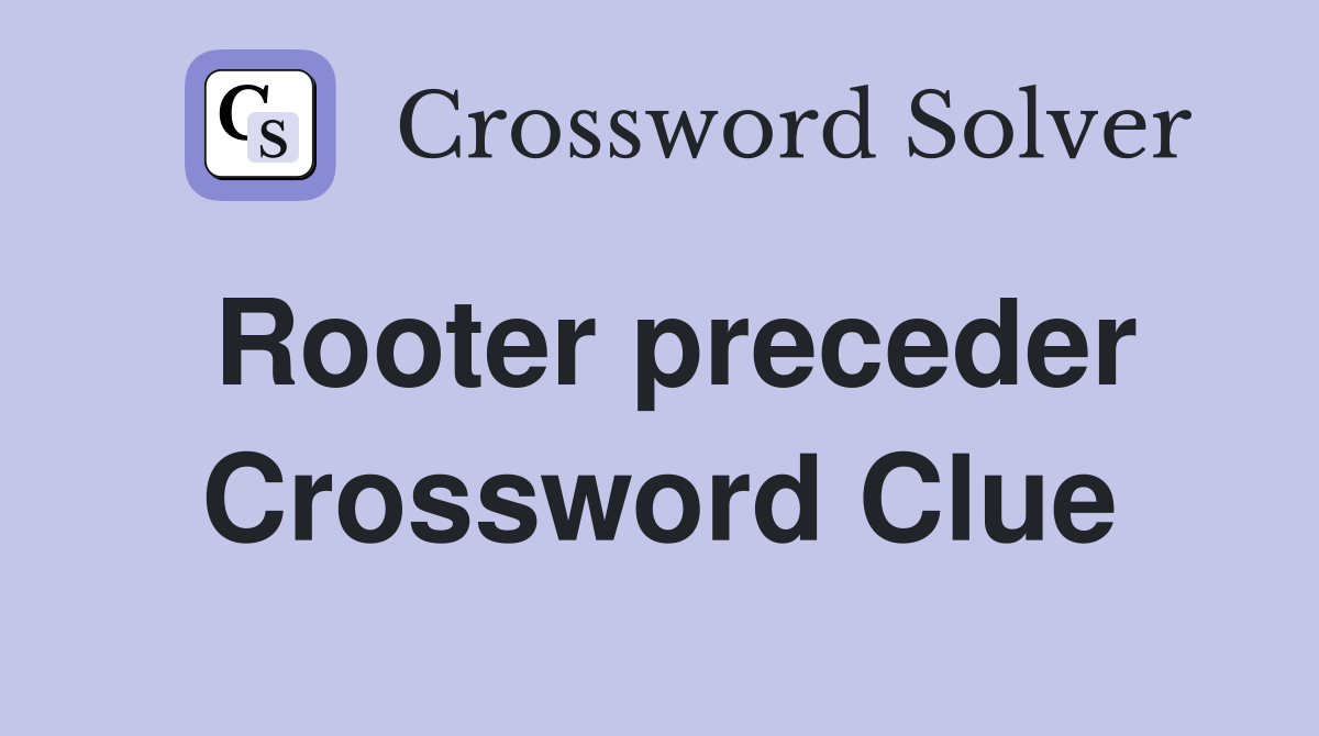 Rooter preceder Crossword Clue