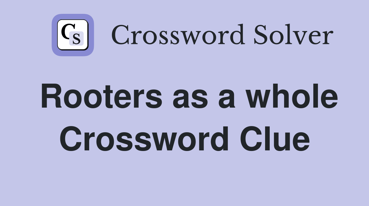 Rooters as a whole Crossword Clue