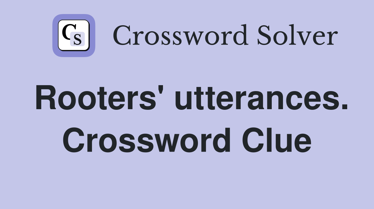Rooters' utterances. Crossword Clue