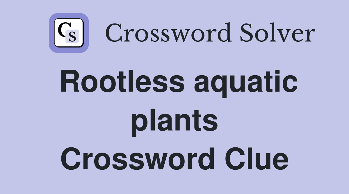 Rootless aquatic plants Crossword Clue