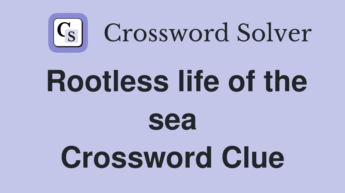 Rootless life of the sea Crossword Clue