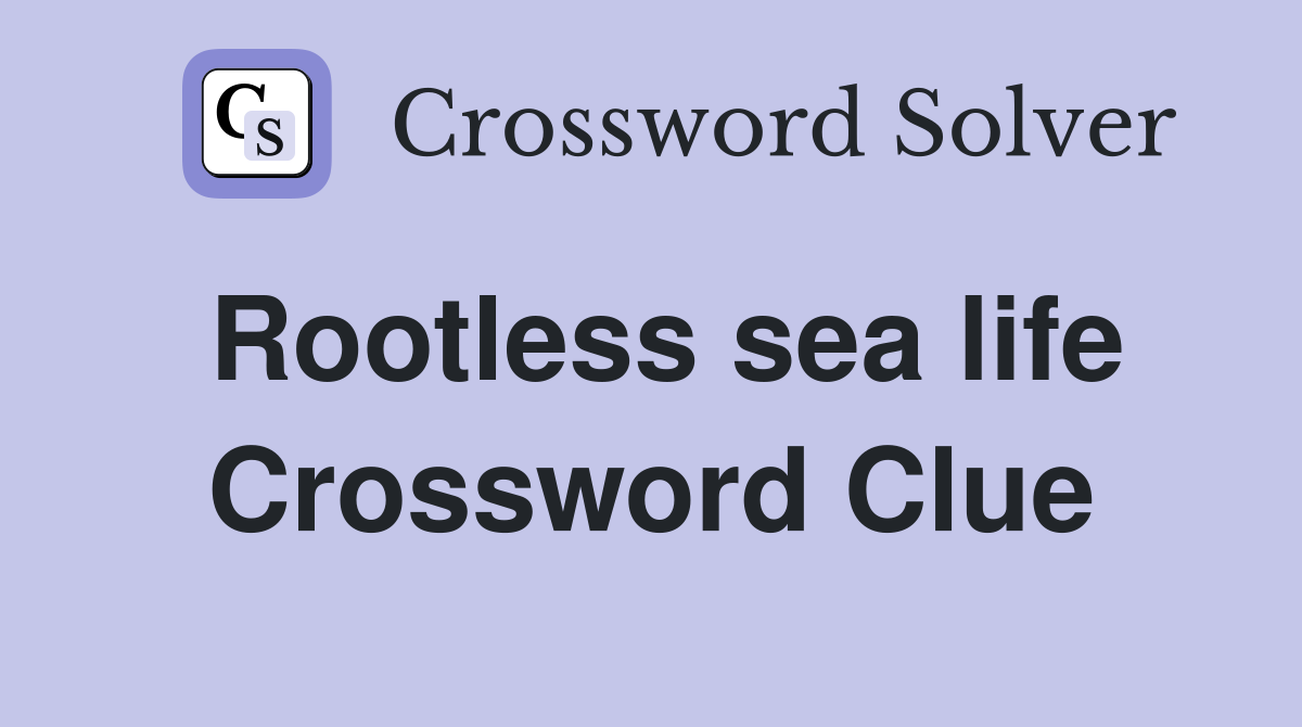 Rootless sea life Crossword Clue